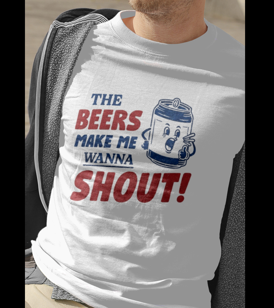 The Beers Make Me Wanna Shout Funny Canned Drink T-Shirt