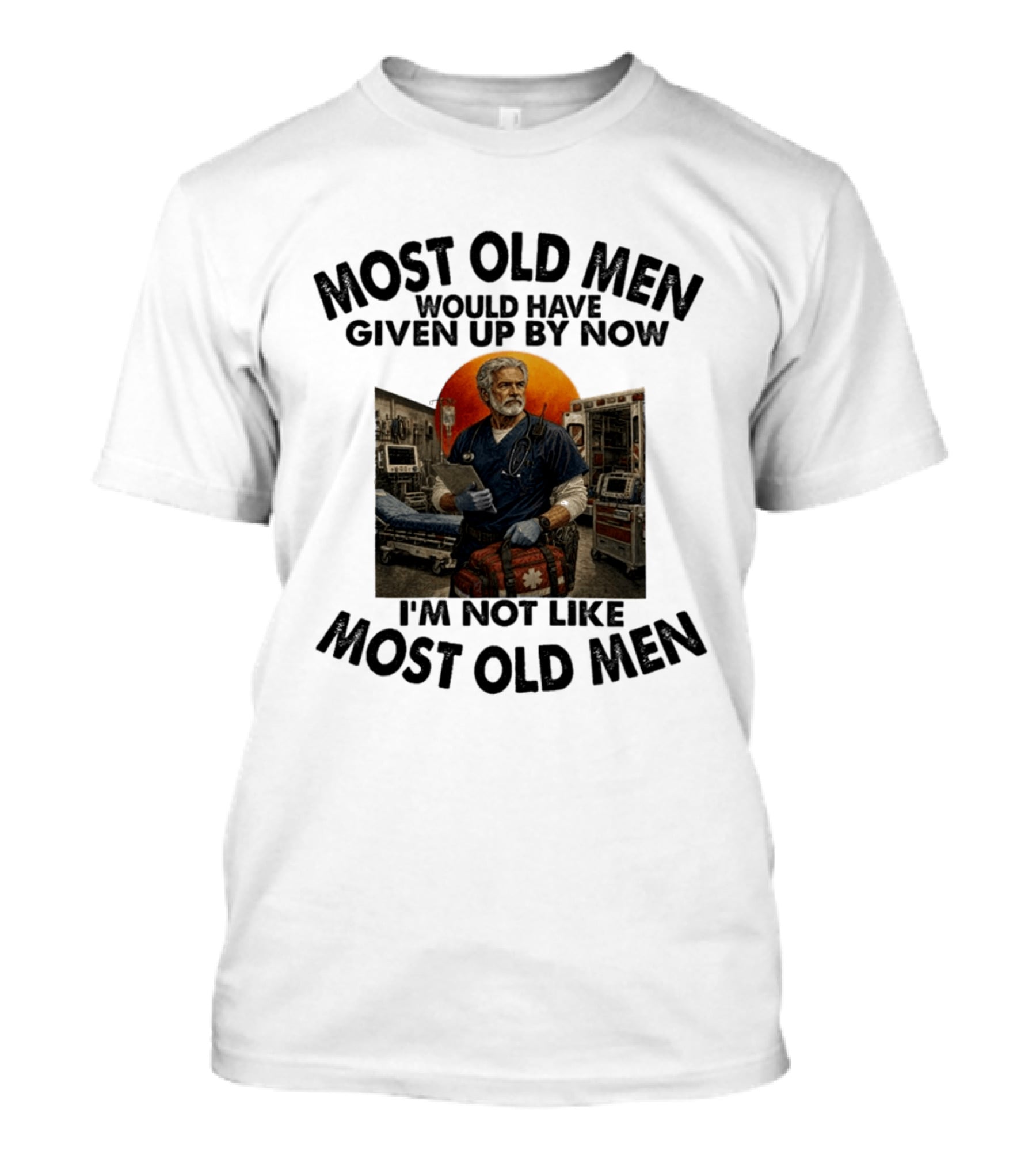 Most Old Men Would Have Given Up By Now I'm Not Like Most Old Men ER Nurse T-Shirt
