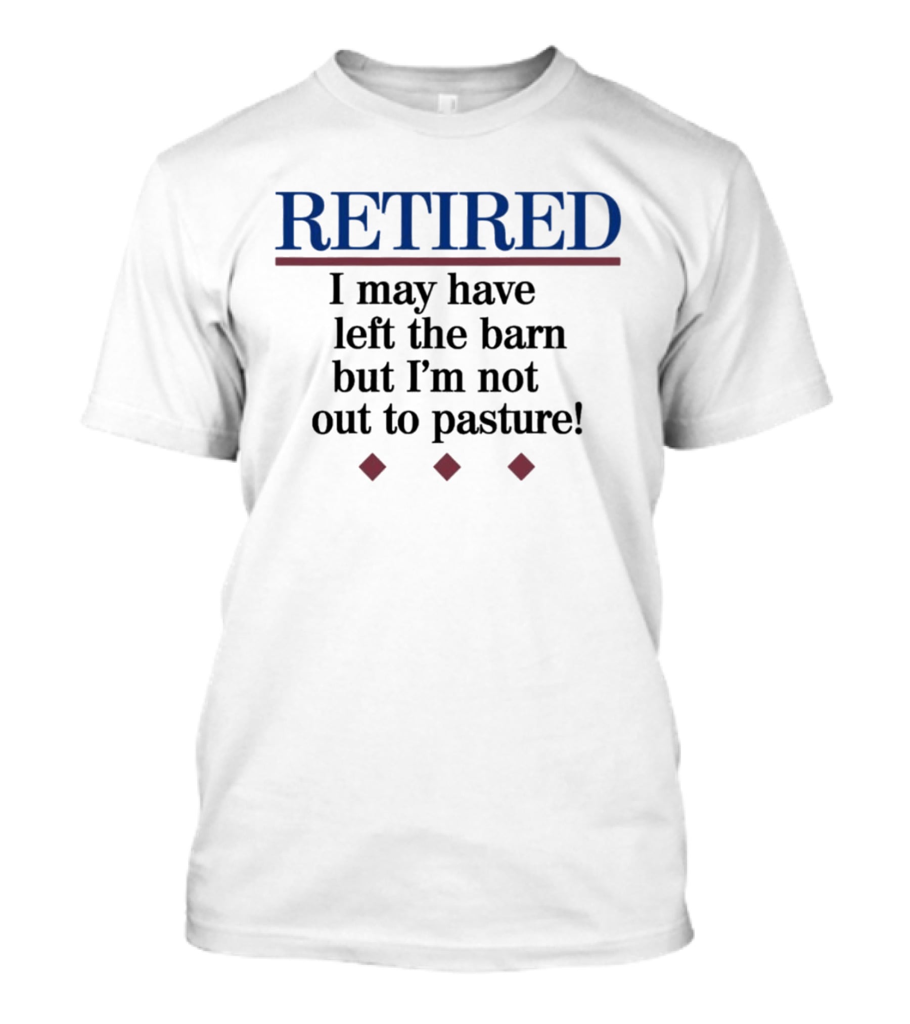Retired I May Have Left The Barn But I'm Not Out To Pasture T-Shirt