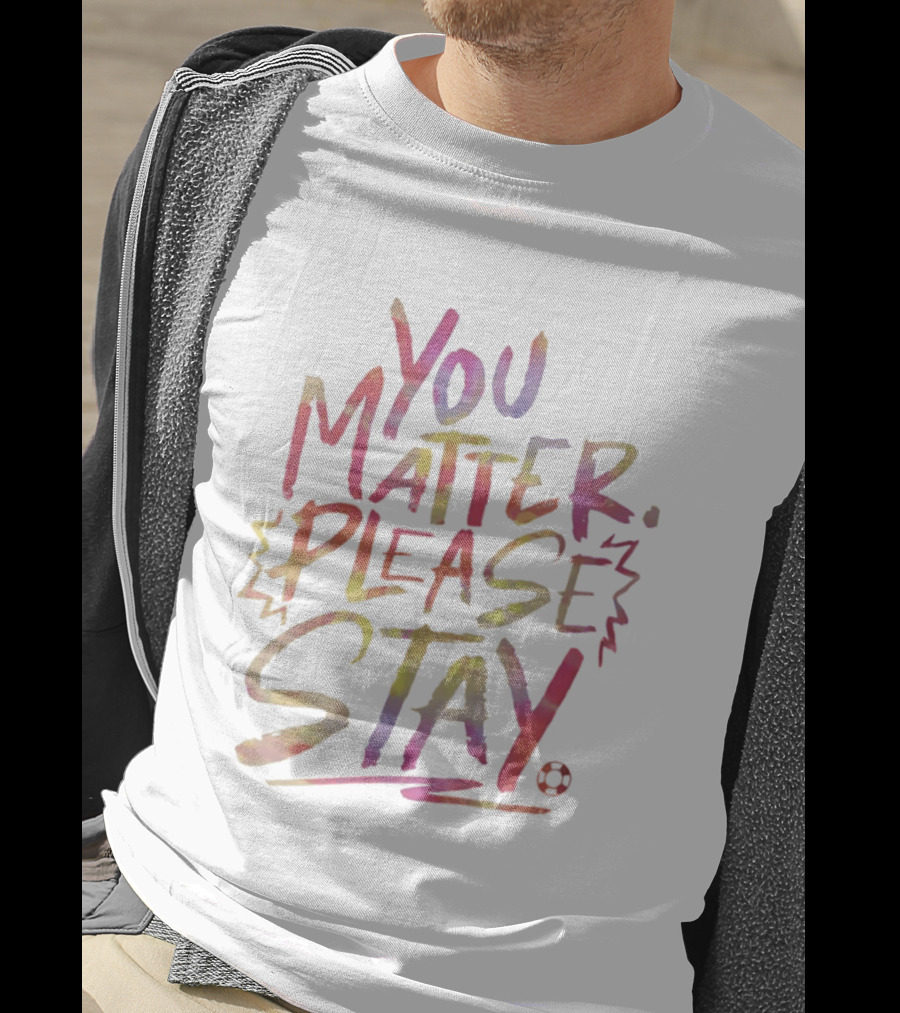 You Matter Please Stay Expressive Colorful Encouragement T-Shirt