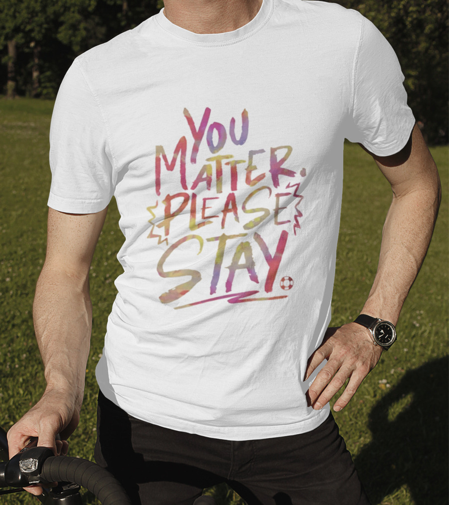 You Matter Please Stay Expressive Colorful Encouragement T-Shirt