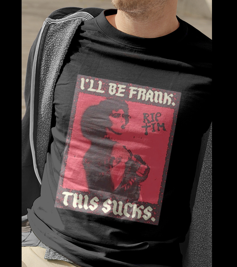 I'll Be Frank Rip Tim This Sucks T-Shirt