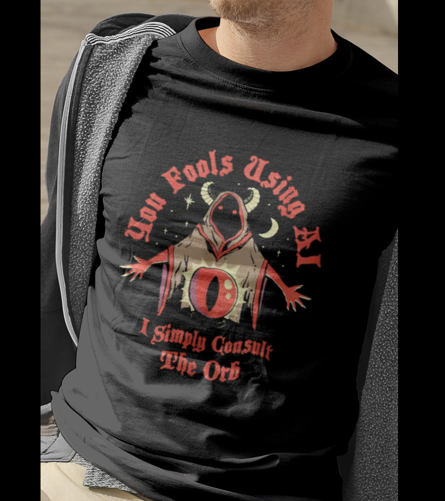 You Fools Using AI I Simply Consult The Orb Mysterious Hooded Figure Moonstar T-Shirt