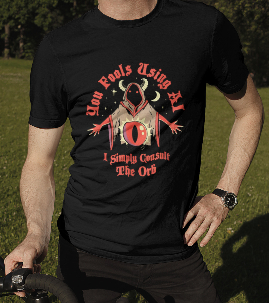 You Fools Using AI I Simply Consult The Orb Mysterious Hooded Figure Moonstar T-Shirt