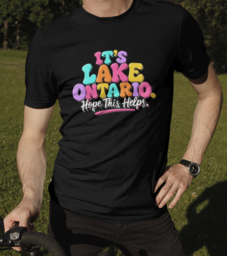 It's Lake Ontario Hope This Helps Playful Colorful T-Shirt