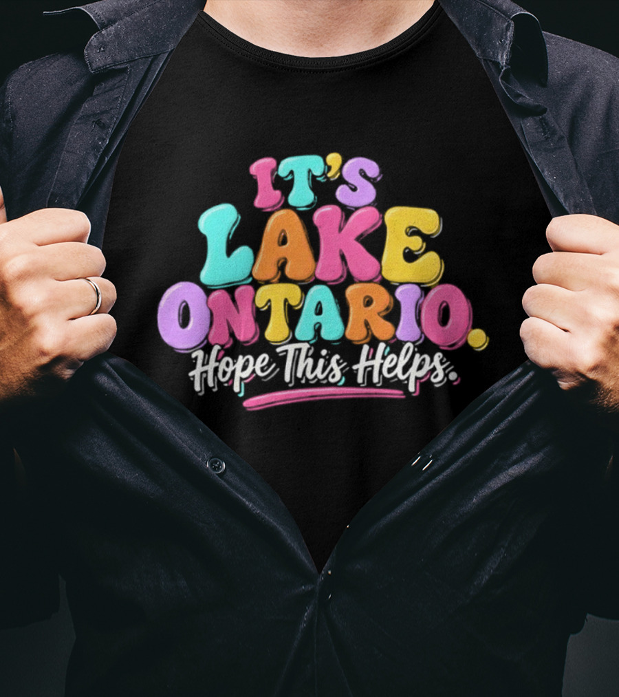 It's Lake Ontario Hope This Helps Playful Colorful T-Shirt