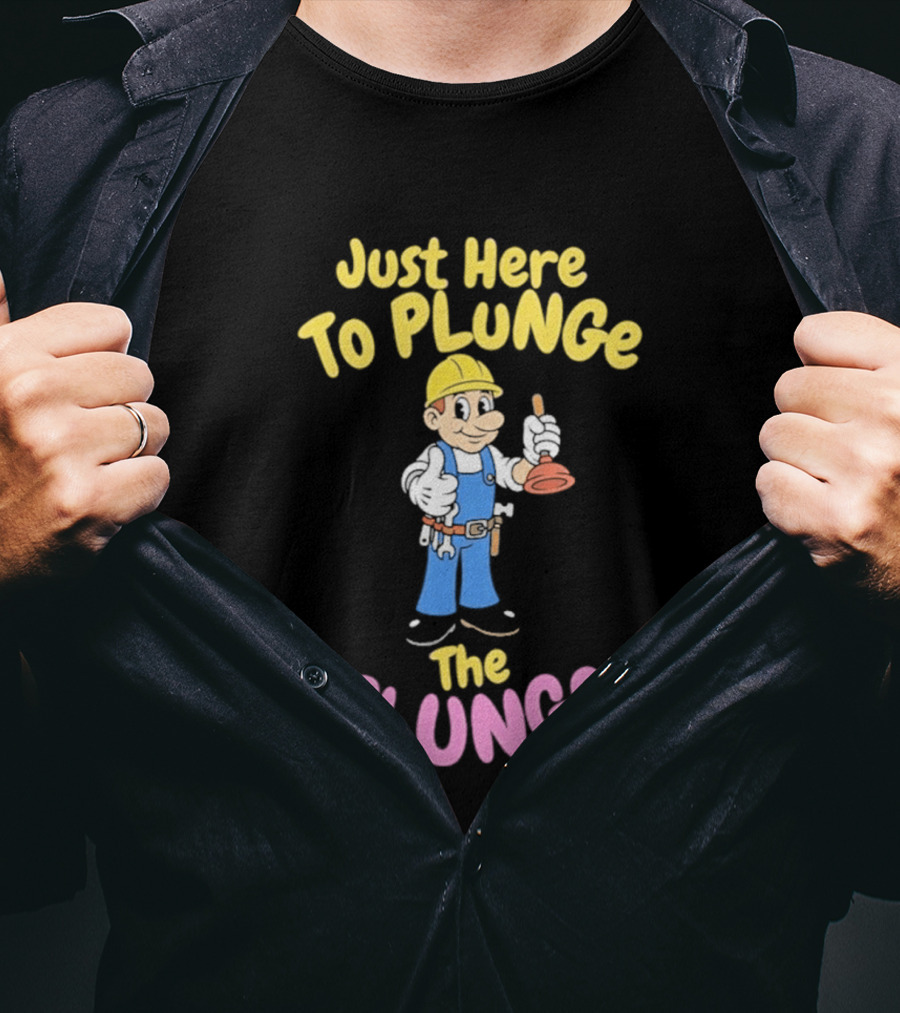 Just Here To Plunge The Clunge Plumber Cartoon T-Shirt