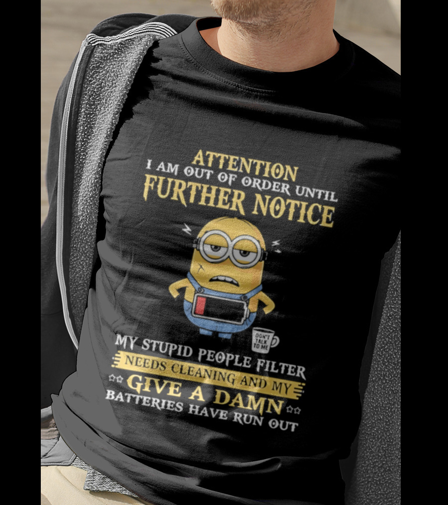 Attention I Am Out Of Order Until Further Notice Minion My Stupid People Filter Needs Cleaning Batteries Have Run Out T-Shirt