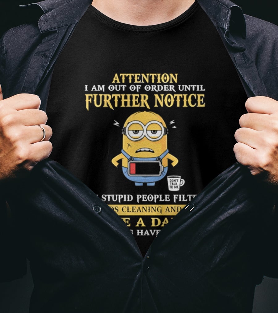 Attention I Am Out Of Order Until Further Notice Minion My Stupid People Filter Needs Cleaning Batteries Have Run Out T-Shirt