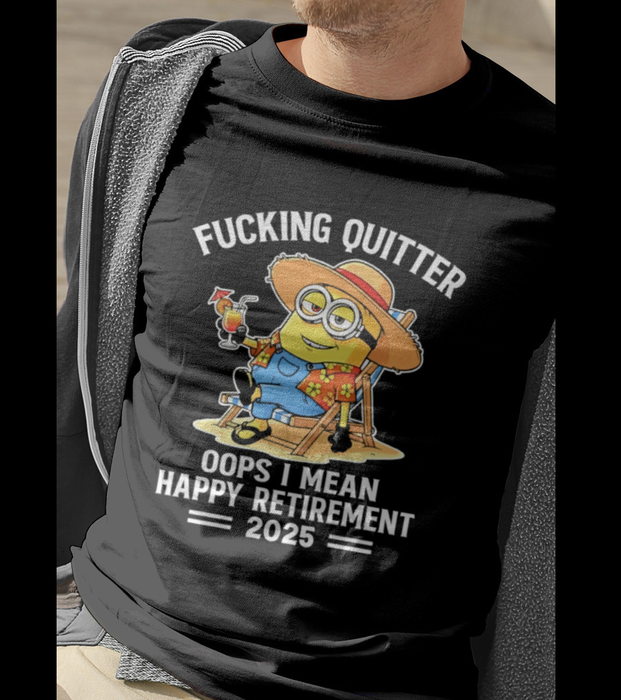 Fucking Quitter Oops I Mean Happy Retirement 2025 Minion T-Shirt