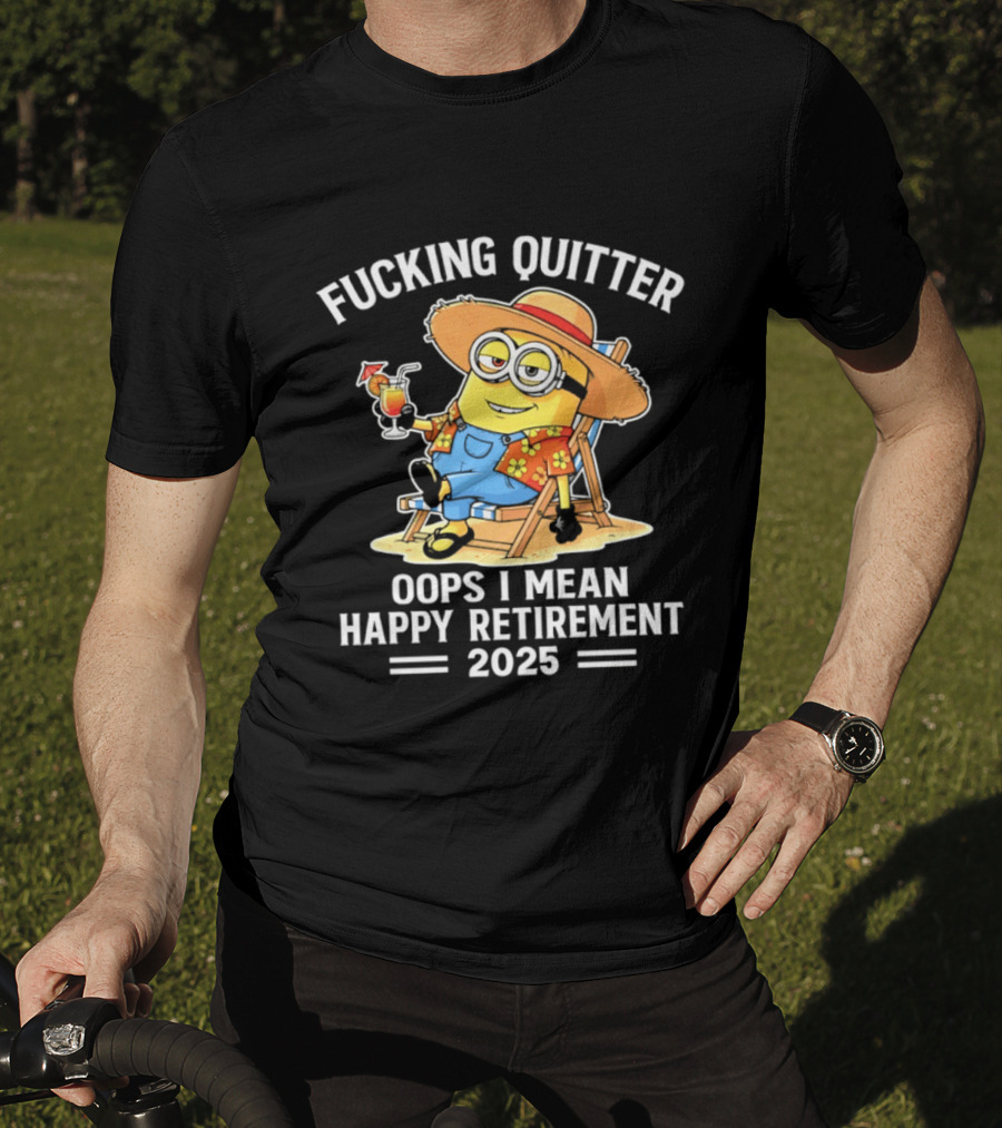 Fucking Quitter Oops I Mean Happy Retirement 2025 Minion T-Shirt