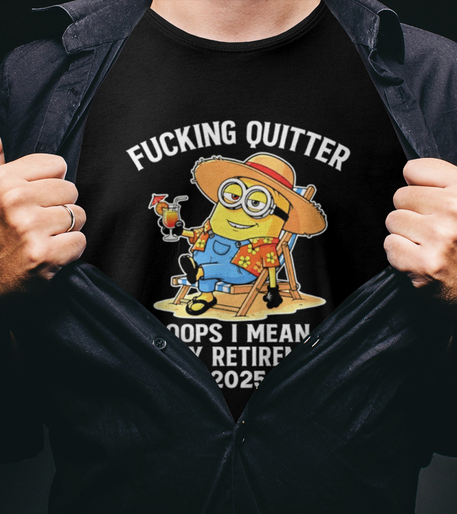 Fucking Quitter Oops I Mean Happy Retirement 2025 Minion T-Shirt