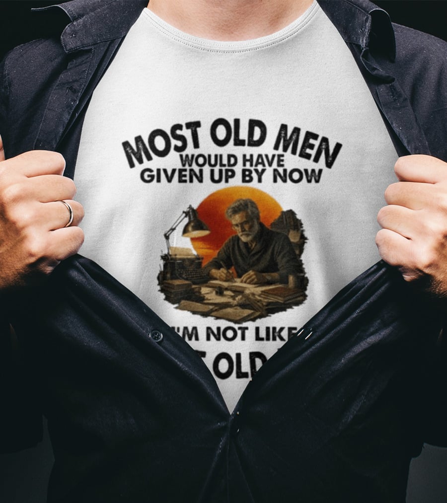Most Old Men Would Have Given Up By Now Writer I'm Not Like Most Old Men T-Shirt