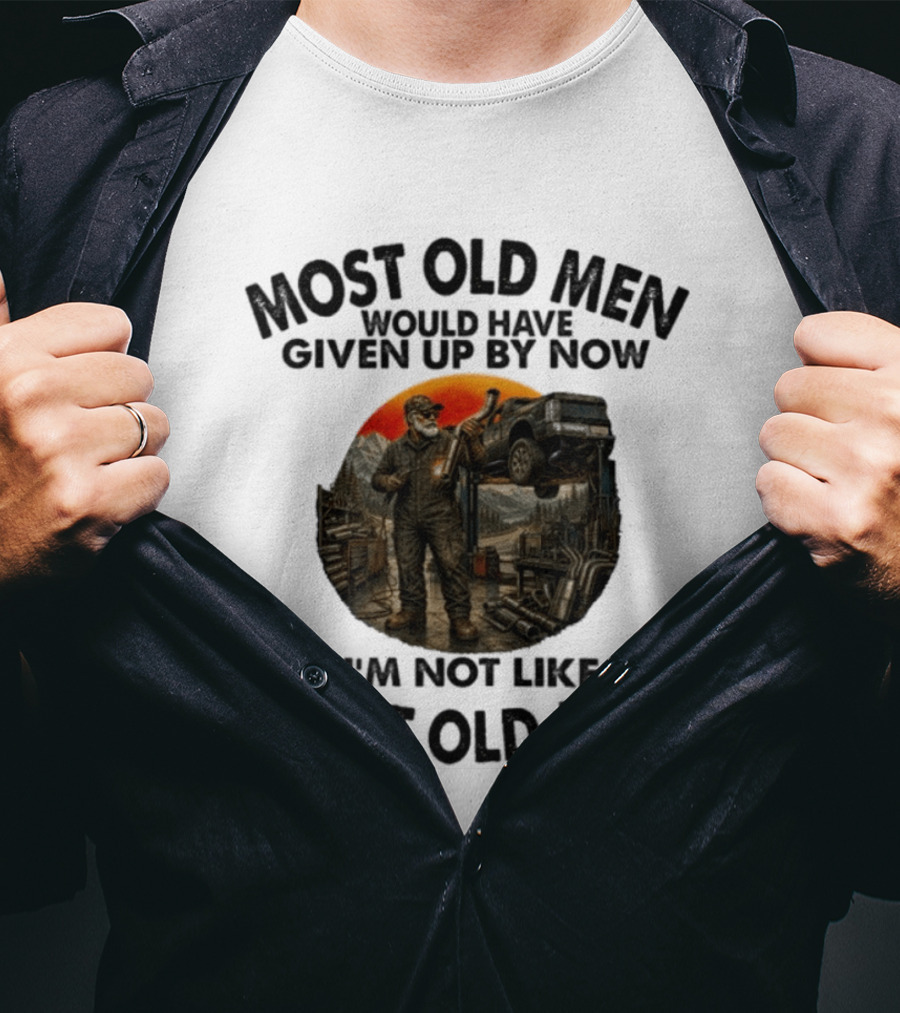 Exhaust Specialist Most Old Men Would Have Given Up By Now I'm Not Like Most Old Men T-Shirt