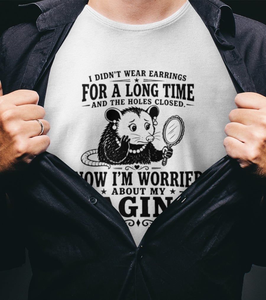 I Didn't Wear Earrings For A Long Time And The Holes Closed Now I'm Worried About My Vagina Possum With Mirror T-Shirt