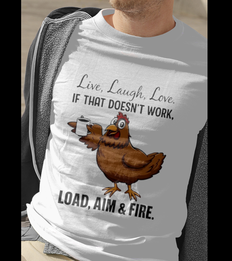 Live Laugh Love If That Doesn't Work Load Aim And Fire Chicken With Coffee Cup T-Shirt