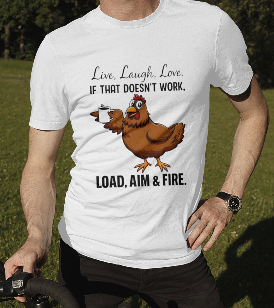 Live Laugh Love If That Doesn't Work Load Aim And Fire Chicken With Coffee Cup T-Shirt