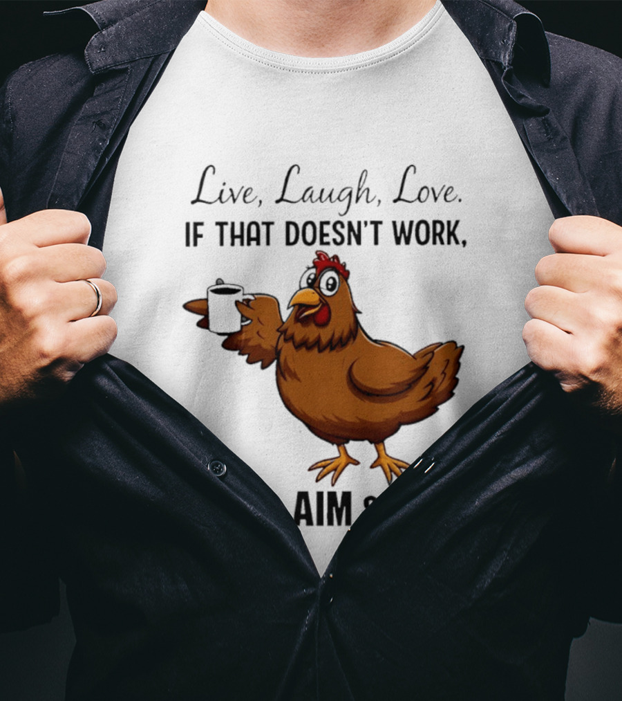 Live Laugh Love If That Doesn't Work Load Aim And Fire Chicken With Coffee Cup T-Shirt