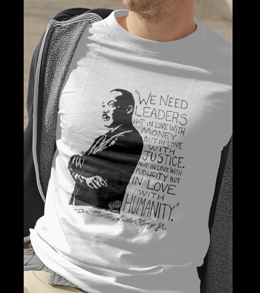 Martin Luther King Quote Leaders In Love With Justice And Humanity T-Shirt