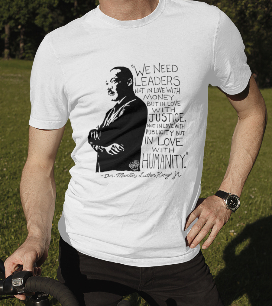 Martin Luther King Quote Leaders In Love With Justice And Humanity T-Shirt