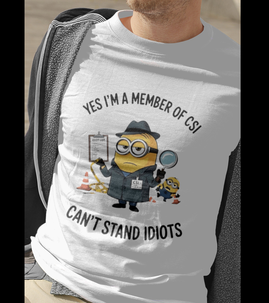 Yes I'm A Member Of CSI Can't Stand Idiots Minion Investigator With Magnifying Glass And Clipboard T-Shirt