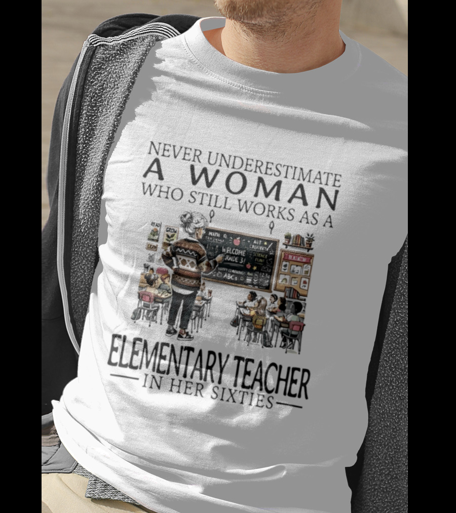 Never Underestimate A Woman Who Still Works As An Elementary Teacher In Her Sixties Classroom Scene T-Shirt
