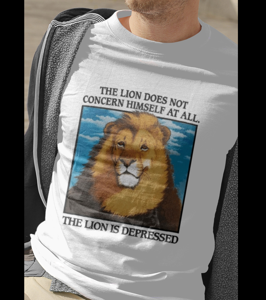 The Lion Does Not Concern Himself The Lion Is Depressed T-Shirt