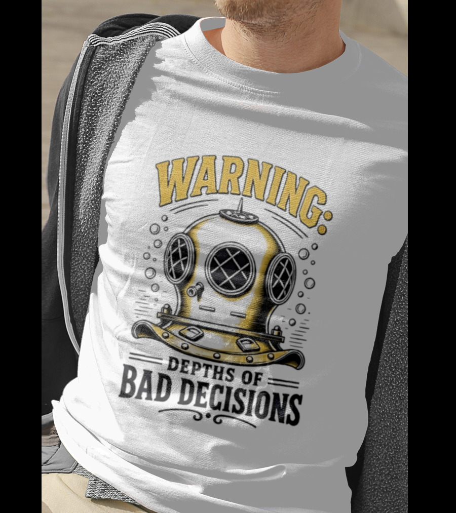 Warning Deep Sea Diver Helmet Depths Of Bad Decisions T-Shirt