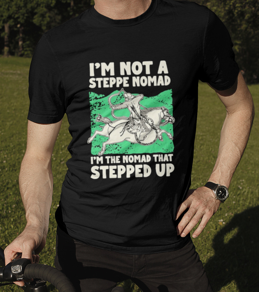 I'm Not A Steppe Nomad I'm The Nomad That Stepped Up Rider On Horseback T-Shirt