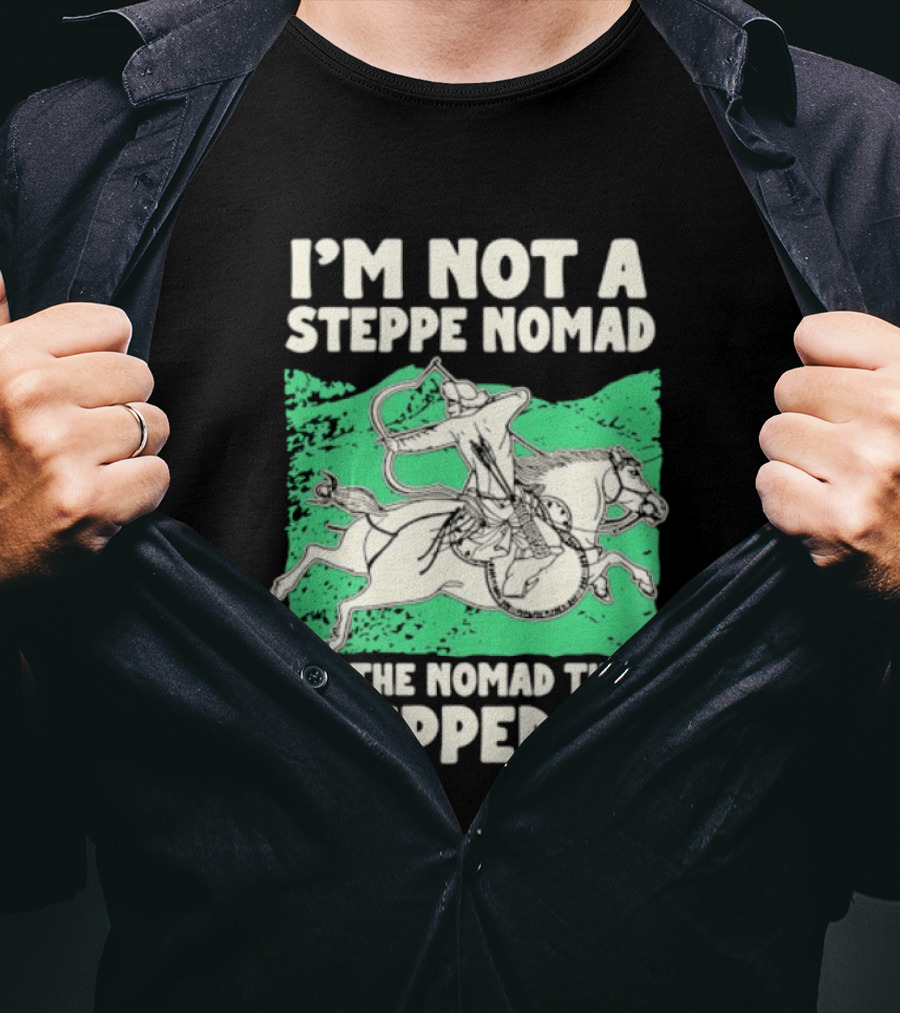 I'm Not A Steppe Nomad I'm The Nomad That Stepped Up Rider On Horseback T-Shirt