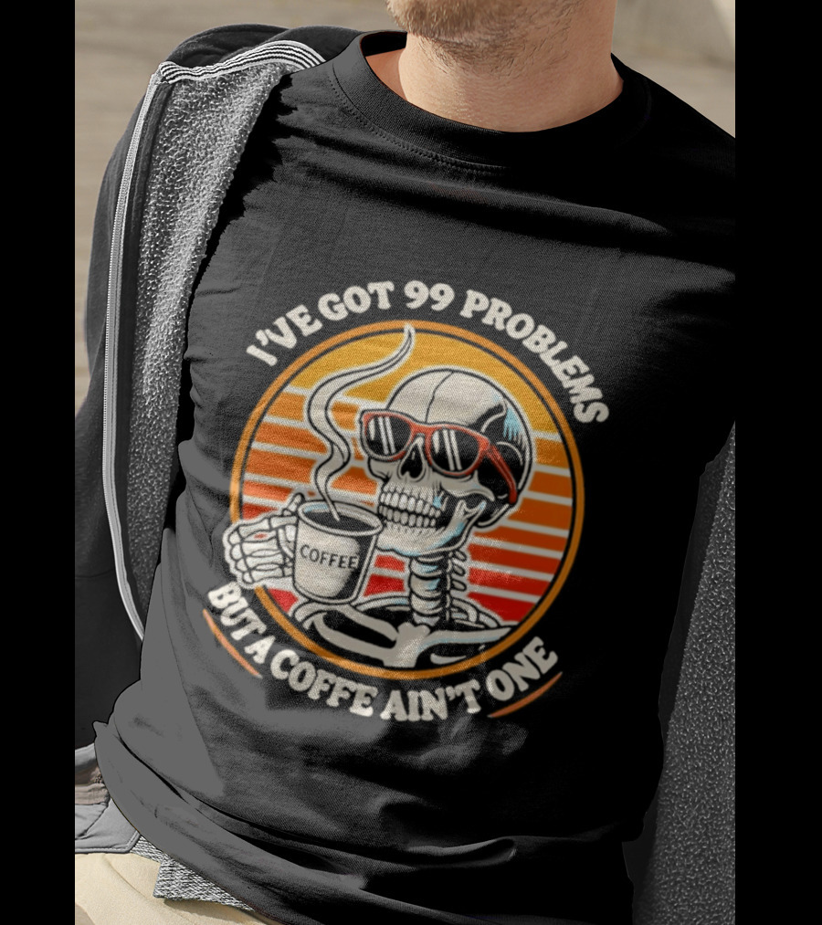I've Got 99 Problems But A Coffee Ain't One Skeleton Sunglasses T-Shirt