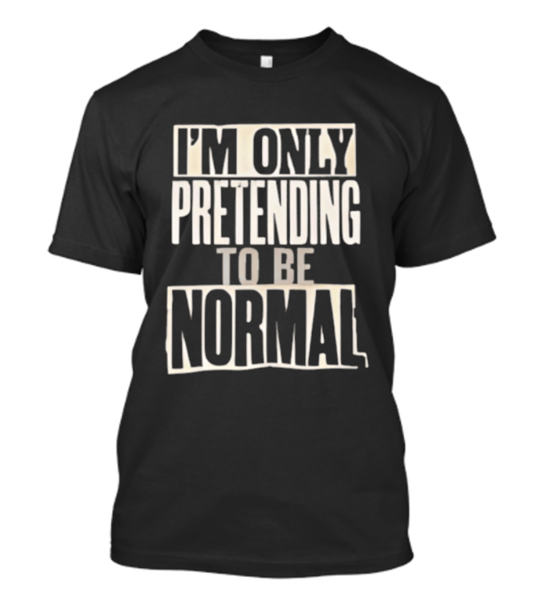 I'm Only Pretending To Be Normal T-Shirt