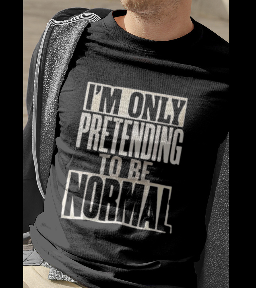 I'm Only Pretending To Be Normal T-Shirt