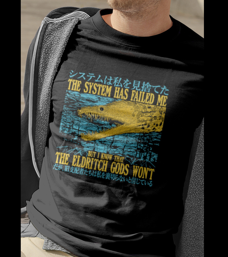 Best The System Has Failed Me But I Know That The Eldritch Gods Won't T-Shirt