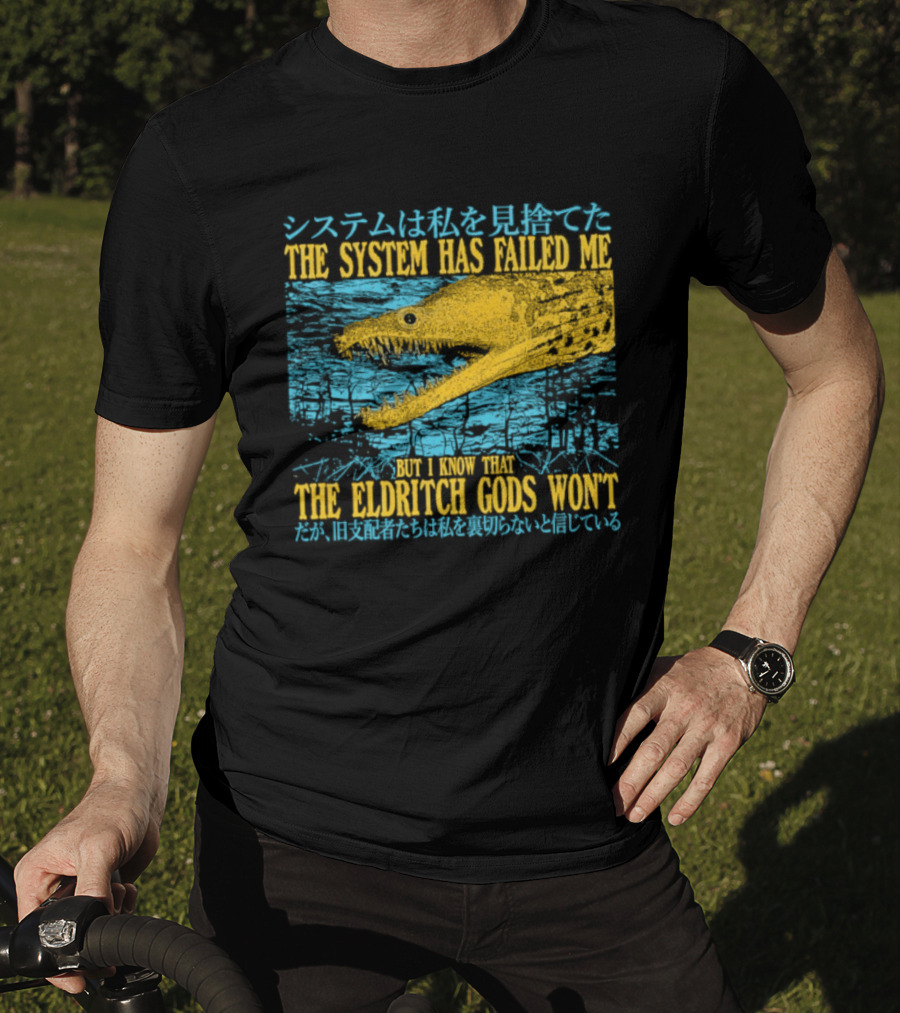 Best The System Has Failed Me But I Know That The Eldritch Gods Won't T-Shirt
