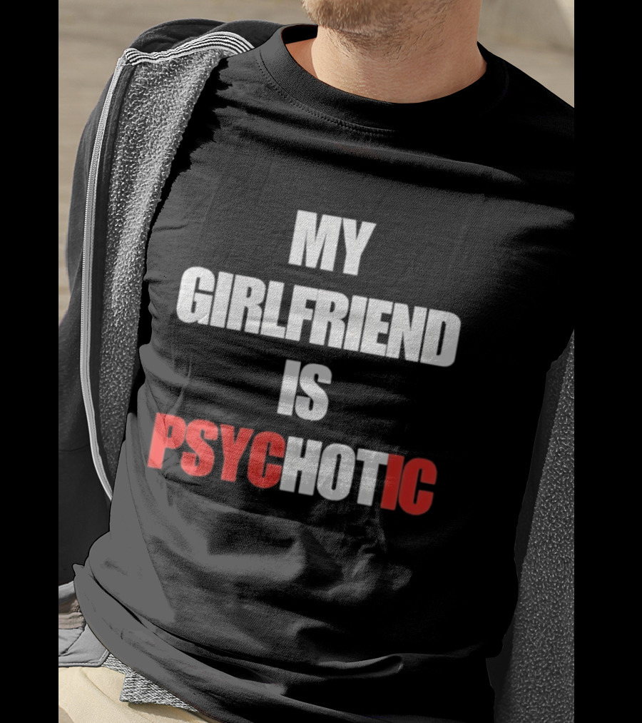 My Girlfriend Is Psychotic Psyc IC T-Shirt