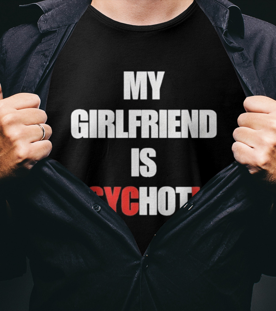 My Girlfriend Is Psychotic Psyc IC T-Shirt