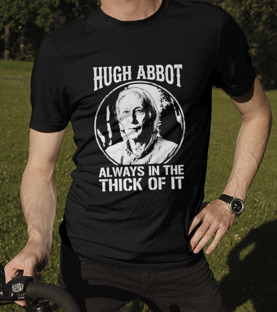Hugh Abbot Always In The Thick Of It T-Shirt