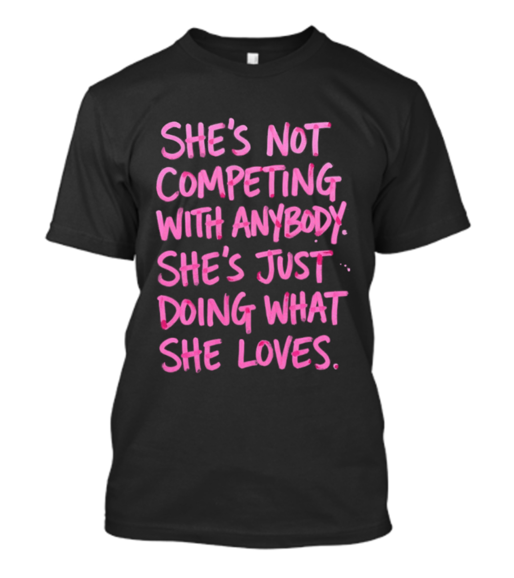 She's Not Competing With Anybody She's Just Doing What She Loves Empowerment Message T-Shirt