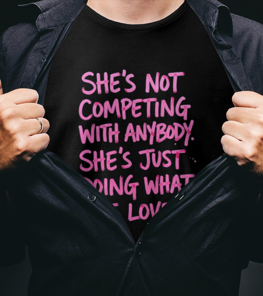 She's Not Competing With Anybody She's Just Doing What She Loves Empowerment Message T-Shirt