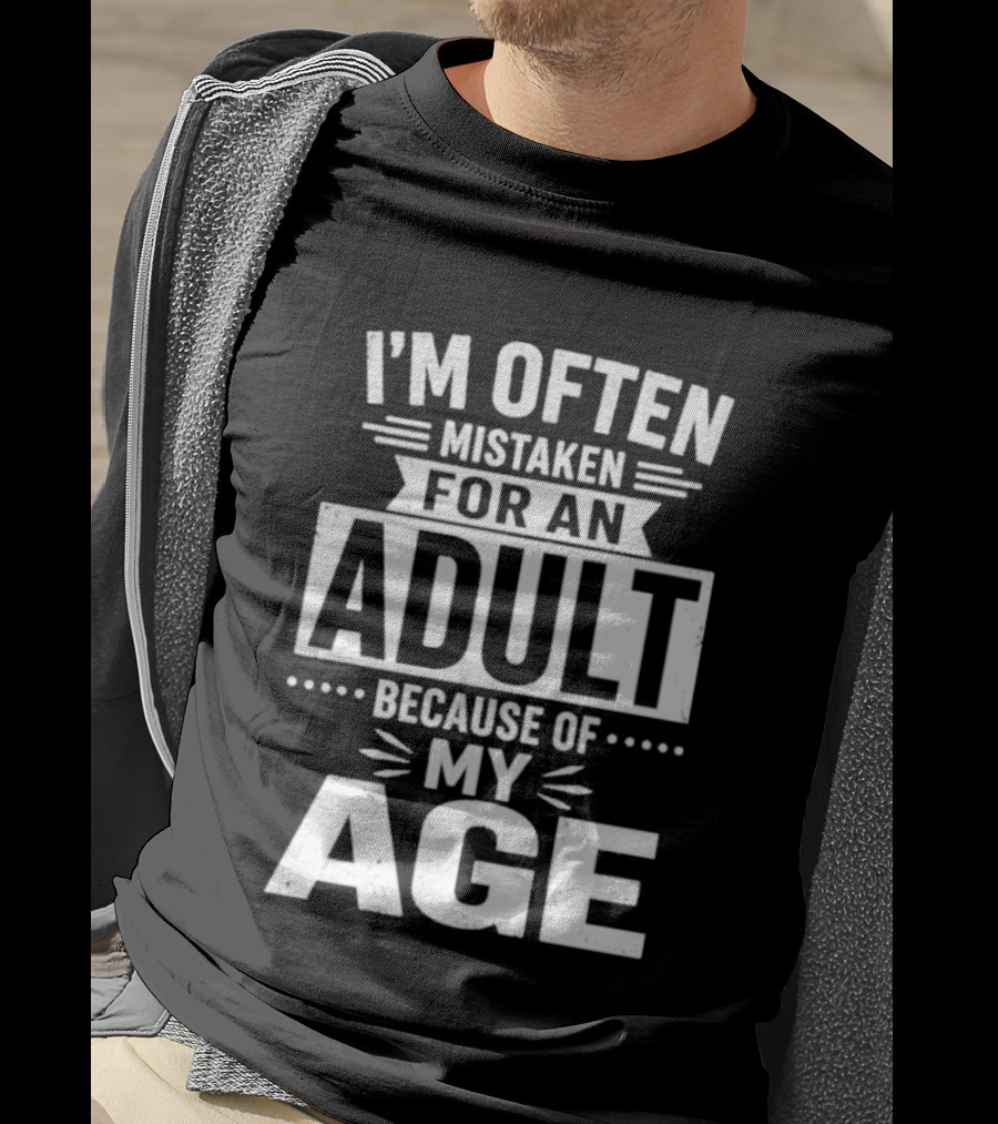 I'm Often Mistaken For An Adult Because Of My Age T-Shirt