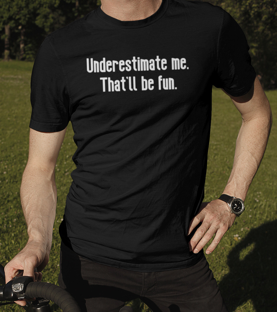 Underestimate Me That'll Be Fun Bold Motivational Saying T-Shirt