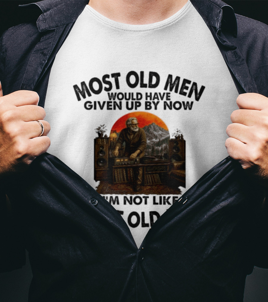 Audiophile Most Old Men Would Have Given Up By Now I'm Not Like Most Old Men Vintage Music Lover T-Shirt