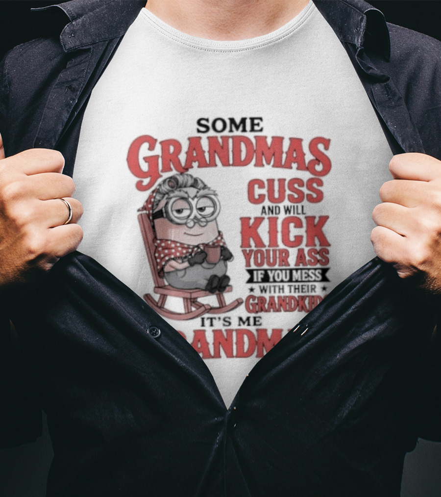Minions Some Grandmas Cuss And Will Kick Your Ass If You Mess With Their Grandkids T-Shirt