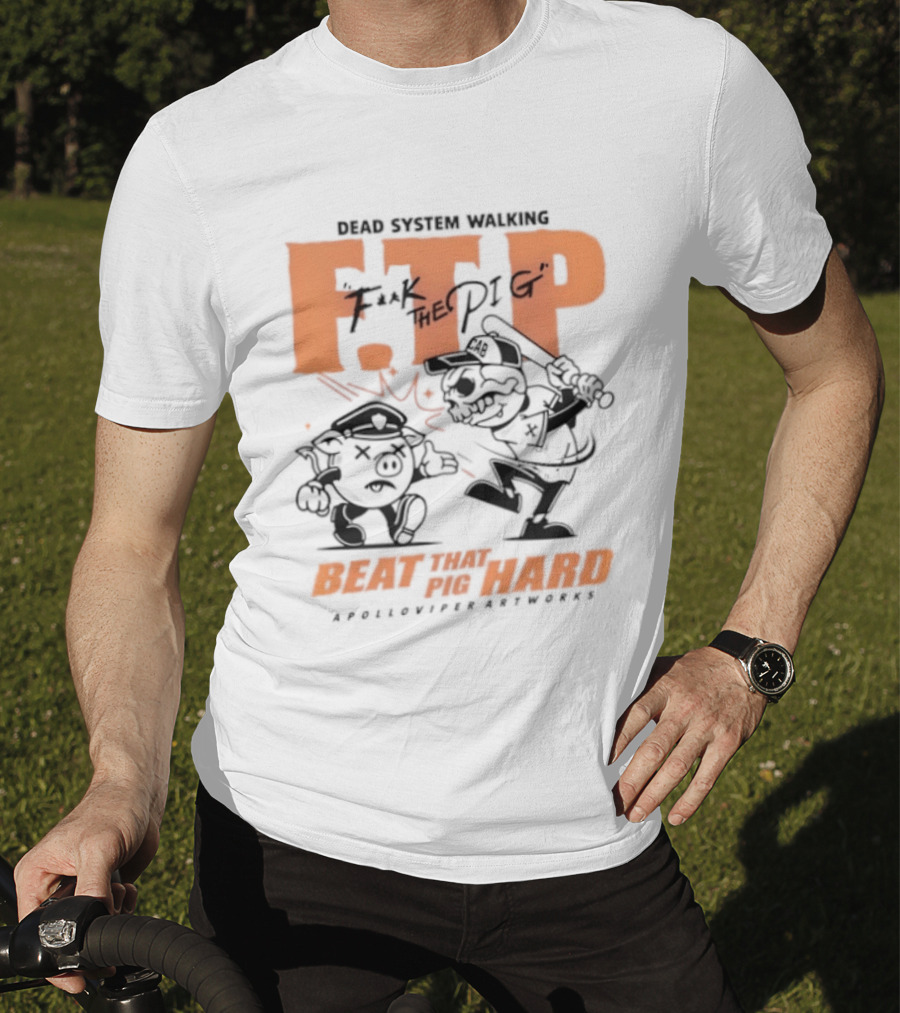 Dead System Walking FTP F K The Pig Beat That Pig Hard Apolloviper Artworks T-Shirt