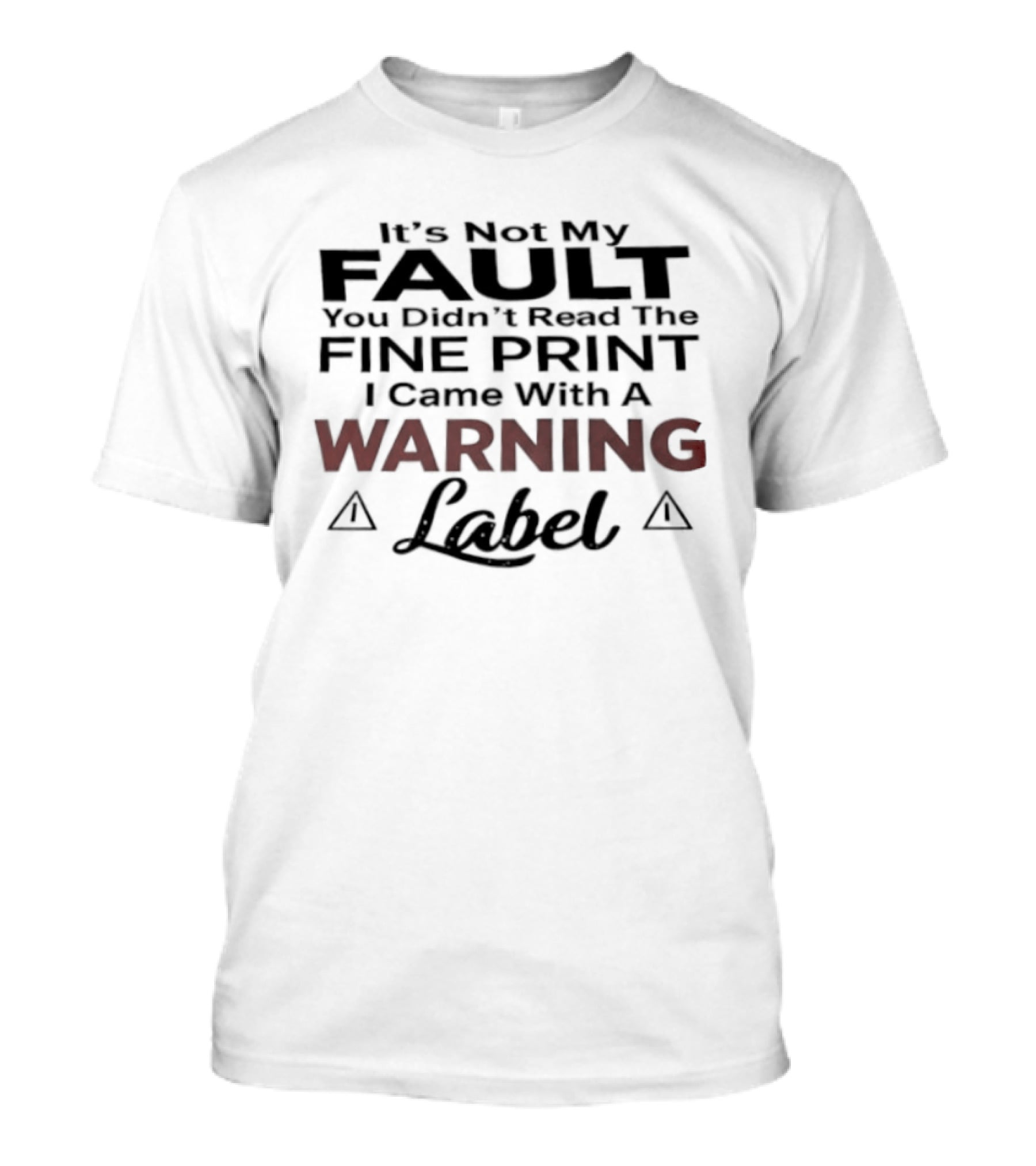 Original It's Not My Fault You Didn't Read The Fine Print I Came With A Warning Label T-Shirt