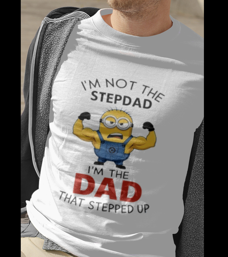 I'm Not The Stepdad I'm The Dad That Stepped Up Minions T-Shirt