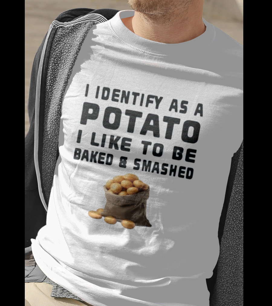 I Identify As A Potato I Like To Be Baked And Smashed With Potato Sack Image T-Shirt