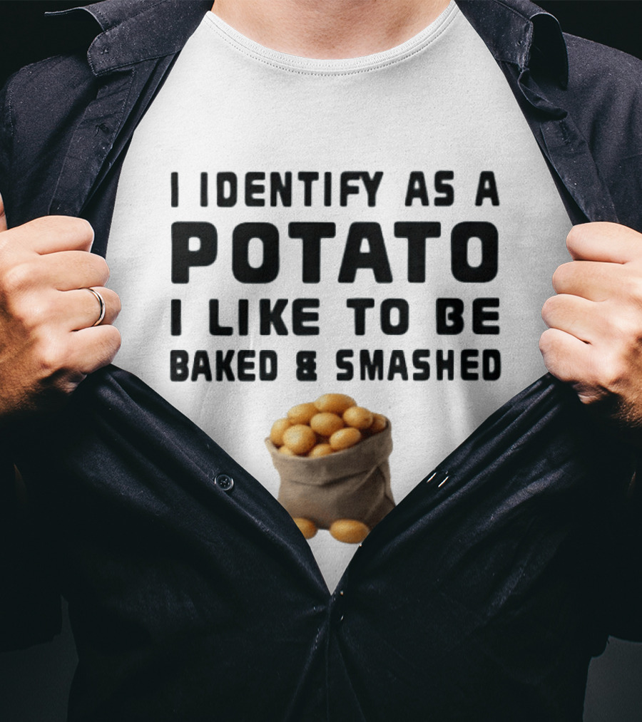 I Identify As A Potato I Like To Be Baked And Smashed With Potato Sack Image T-Shirt