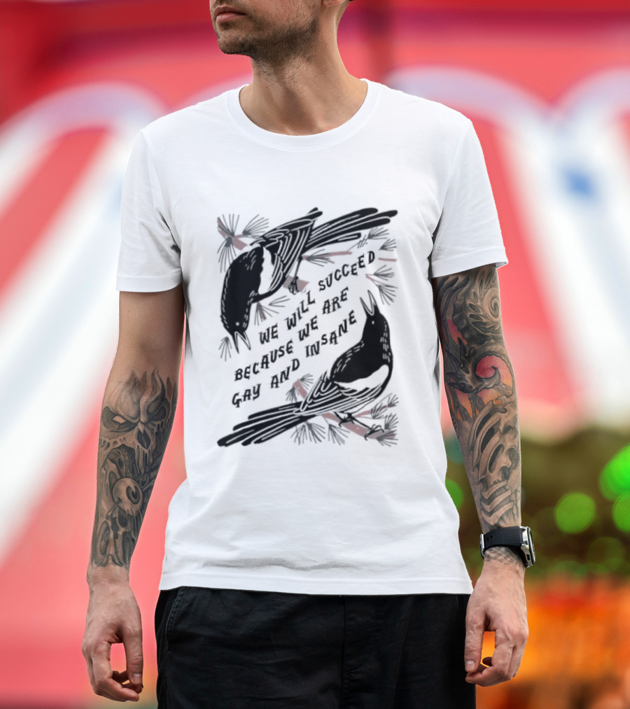 We Will Succeed Because We Are Gay And Insane With Blackbirds And Red Bows T-Shirt